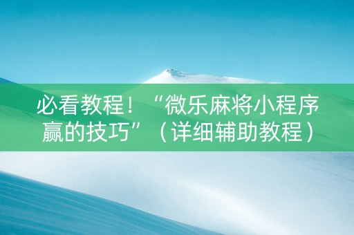 必看教程！“微乐麻将小程序赢的技巧”（详细辅助教程）-哔哩哔哩