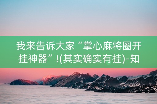 我来告诉大家“掌心麻将圈开挂神器”!(其实确实有挂)-知乎