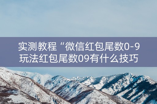 实测教程“微信红包尾数0-9玩法红包尾数09有什么技巧吗”（详细透视教程）-哔哩哔哩