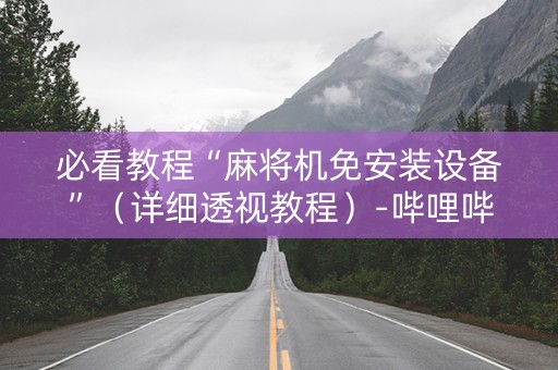 必看教程“麻将机免安装设备”（详细透视教程）-哔哩哔哩