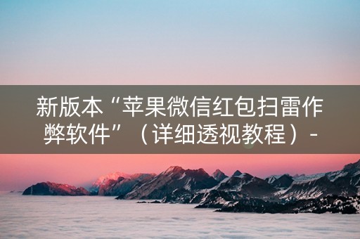 新版本“苹果微信红包扫雷作弊软件”（详细透视教程）-哔哩哔哩