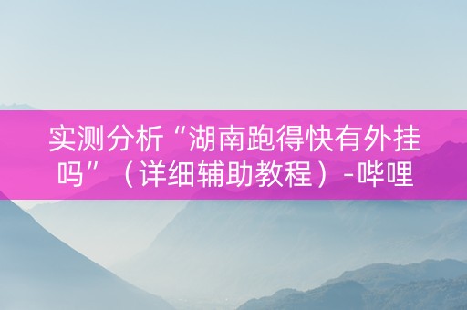 实测分析“湖南跑得快有外挂吗”（详细辅助教程）-哔哩哔哩