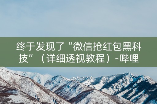 终于发现了“微信抢红包黑科技”（详细透视教程）-哔哩哔哩