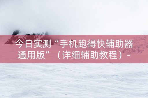 今日实测“手机跑得快辅助器通用版”（详细辅助教程）-哔哩哔哩