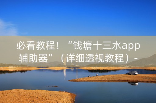 必看教程！“钱塘十三水app辅助器”（详细透视教程）-哔哩哔哩