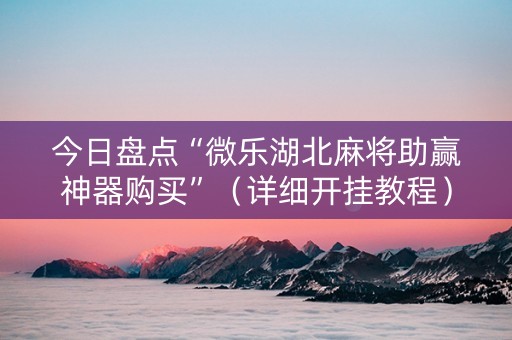 今日盘点“微乐湖北麻将助赢神器购买”（详细开挂教程）-哔哩哔哩