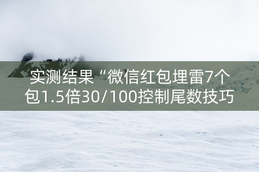 实测结果“微信红包埋雷7个包1.5倍30/100控制尾数技巧”（详细透视教程）-哔哩哔哩