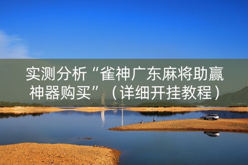 实测分析“雀神广东麻将助赢神器购买”（详细开挂教程）-哔哩哔哩