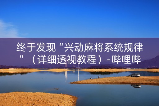 终于发现“兴动麻将系统规律”（详细透视教程）-哔哩哔哩