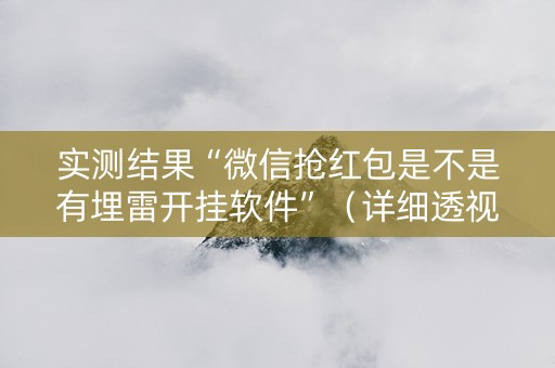 实测结果“微信抢红包是不是有埋雷开挂软件”（详细透视教程）-哔哩哔哩