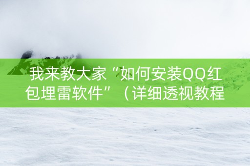 我来教大家“如何安装QQ红包埋雷软件”（详细透视教程）-哔哩哔哩