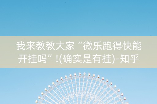 我来教教大家“微乐跑得快能开挂吗”!(确实是有挂)-知乎