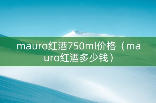 mauro红酒750ml价格（mauro红酒多少钱）