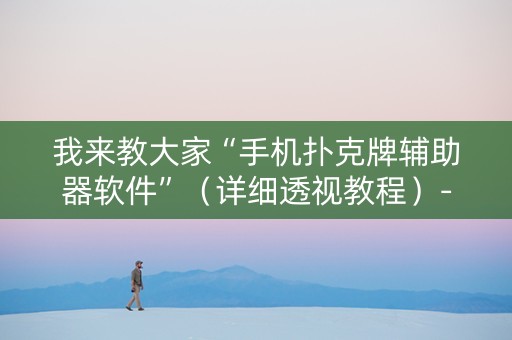 我来教大家“手机扑克牌辅助器软件”（详细透视教程）-哔哩哔哩