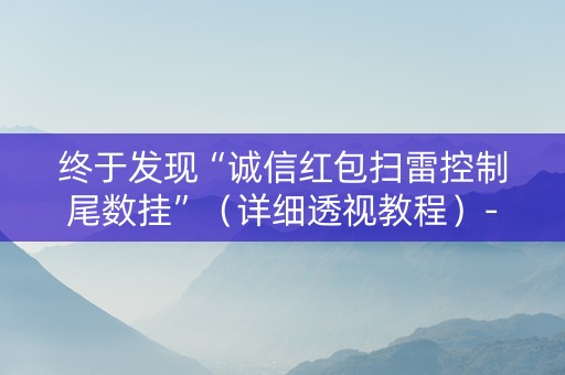 终于发现“诚信红包扫雷控制尾数挂”（详细透视教程）-哔哩哔哩