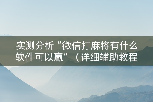 实测分析“微信打麻将有什么软件可以赢”（详细辅助教程）-哔哩哔哩