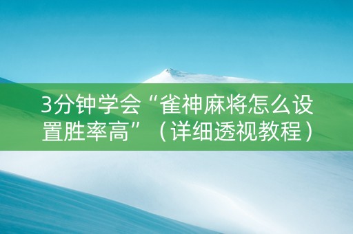 3分钟学会“雀神麻将怎么设置胜率高”（详细透视教程）-哔哩哔哩