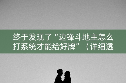 终于发现了“边锋斗地主怎么打系统才能给好牌”（详细透视教程）-哔哩哔哩
