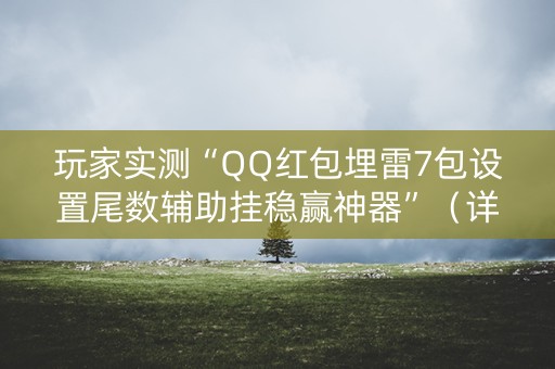 玩家实测“QQ红包埋雷7包设置尾数辅助挂稳赢神器”（详细透视教程）-哔哩哔哩