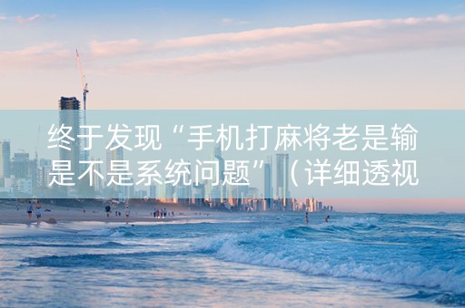 终于发现“手机打麻将老是输是不是系统问题”（详细透视教程）-哔哩哔哩