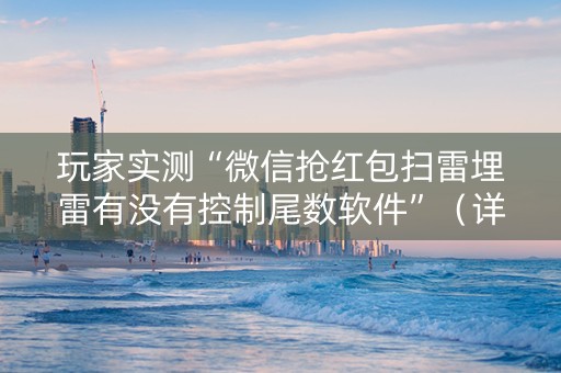 玩家实测“微信抢红包扫雷埋雷有没有控制尾数软件”（详细透视教程）-哔哩哔哩