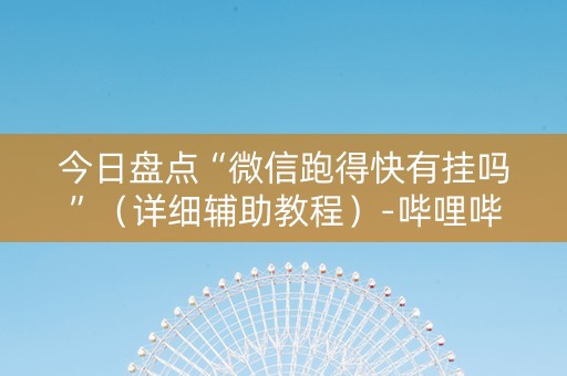 今日盘点“微信跑得快有挂吗”（详细辅助教程）-哔哩哔哩