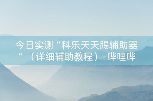 今日实测“科乐天天踢辅助器”（详细辅助教程）-哔哩哔哩