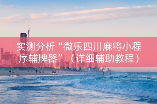 实测分析“微乐四川麻将小程序辅牌器”（详细辅助教程）-哔哩哔哩
