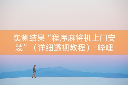 实测结果“程序麻将机上门安装”（详细透视教程）-哔哩哔哩