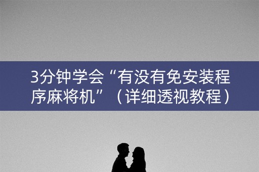 3分钟学会“有没有免安装程序麻将机”（详细透视教程）-哔哩哔哩