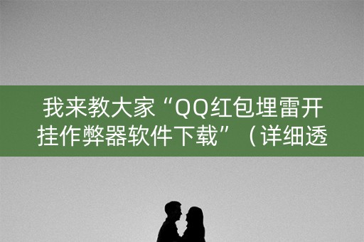 我来教大家“QQ红包埋雷开挂作弊器软件下载”（详细透视教程）-哔哩哔哩