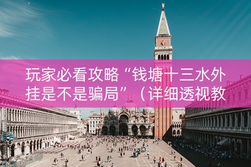 玩家必看攻略“钱塘十三水外挂是不是骗局”（详细透视教程）-哔哩哔哩