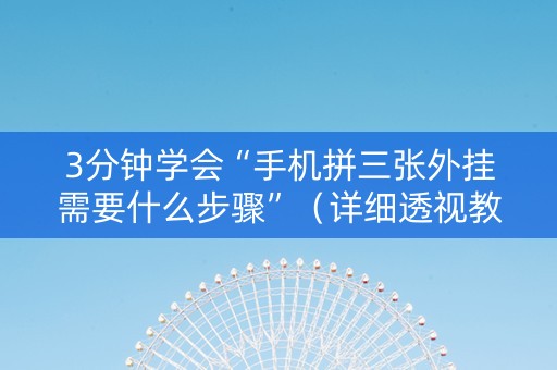 3分钟学会“手机拼三张外挂需要什么步骤”（详细透视教程）-哔哩哔哩