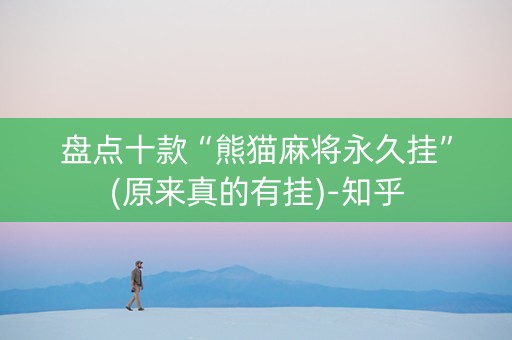 盘点十款“熊猫麻将永久挂”(原来真的有挂)-知乎