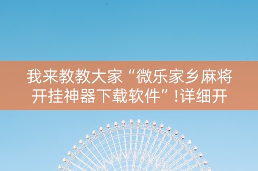 我来教教大家“微乐家乡麻将开挂神器下载软件”!详细开挂教程-知乎