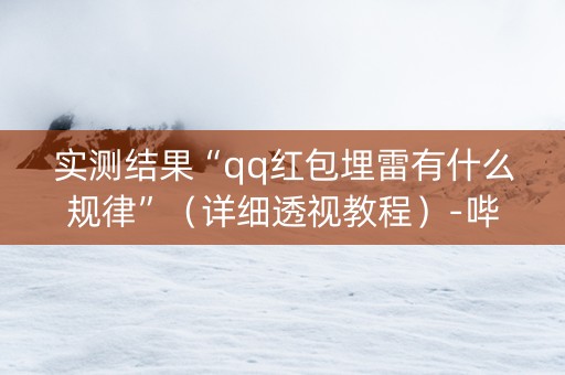 实测结果“qq红包埋雷有什么规律”（详细透视教程）-哔哩哔哩
