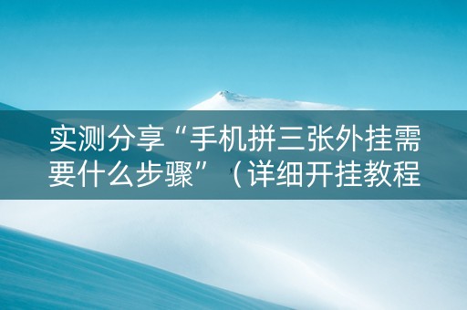 实测分享“手机拼三张外挂需要什么步骤”（详细开挂教程）-哔哩哔哩