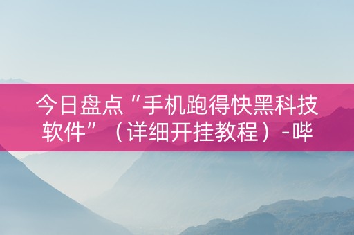 今日盘点“手机跑得快黑科技软件”（详细开挂教程）-哔哩哔哩