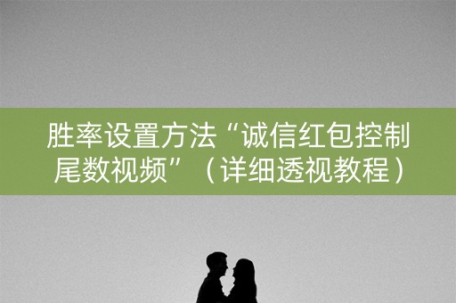 胜率设置方法“诚信红包控制尾数视频”（详细透视教程）-哔哩哔哩