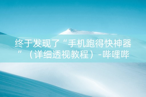 终于发现了“手机跑得快神器”（详细透视教程）-哔哩哔哩