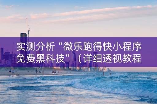 实测分析“微乐跑得快小程序免费黑科技”（详细透视教程）-哔哩哔哩