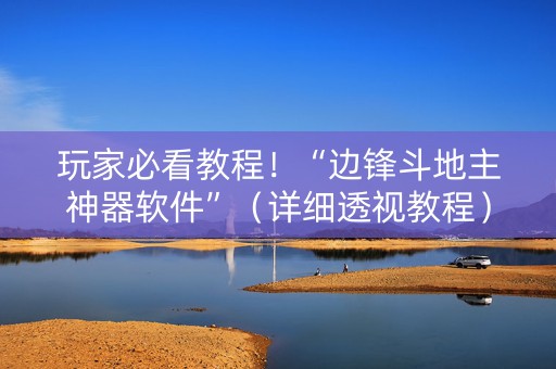 玩家必看教程！“边锋斗地主神器软件”（详细透视教程）-哔哩哔哩
