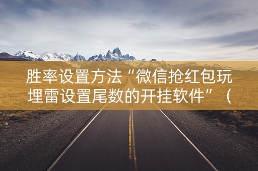 胜率设置方法“微信抢红包玩埋雷设置尾数的开挂软件”（详细透视教程）-哔哩哔哩