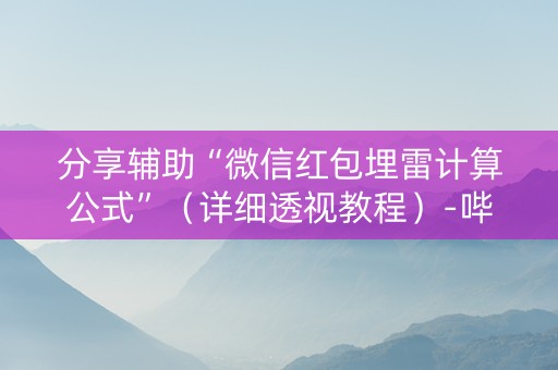 分享辅助“微信红包埋雷计算公式”（详细透视教程）-哔哩哔哩
