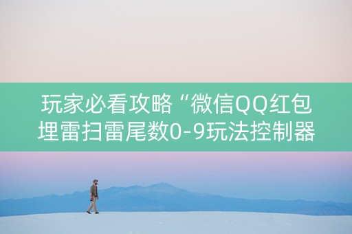 玩家必看攻略“微信QQ红包埋雷扫雷尾数0-9玩法控制器”（详细透视教程）-哔哩哔哩