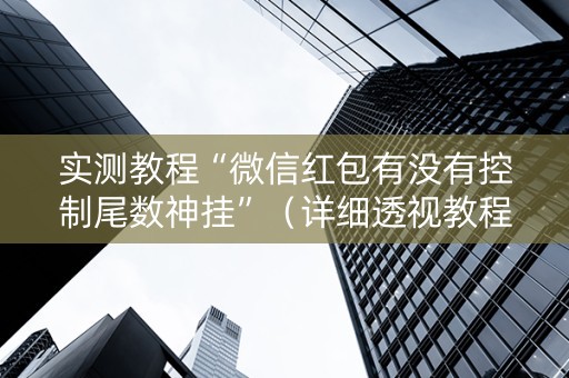 实测教程“微信红包有没有控制尾数神挂”（详细透视教程）-哔哩哔哩