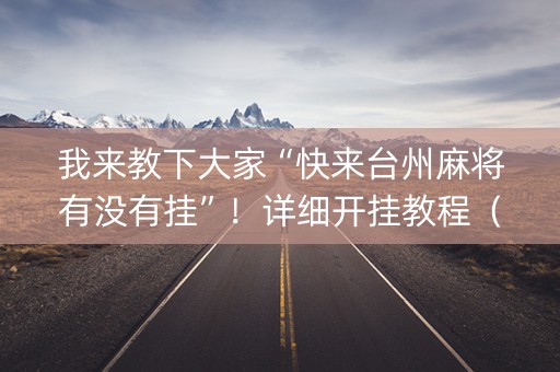 我来教下大家“快来台州麻将有没有挂”！详细开挂教程（确实真的有挂)-知乎