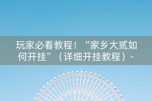 玩家必看教程！“家乡大贰如何开挂”（详细开挂教程）-哔哩哔哩