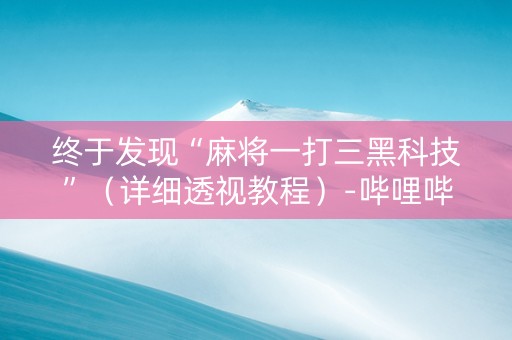 终于发现“麻将一打三黑科技”（详细透视教程）-哔哩哔哩