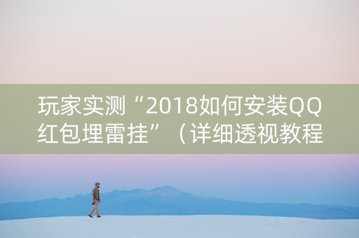 玩家实测“2018如何安装QQ红包埋雷挂”（详细透视教程）-哔哩哔哩
